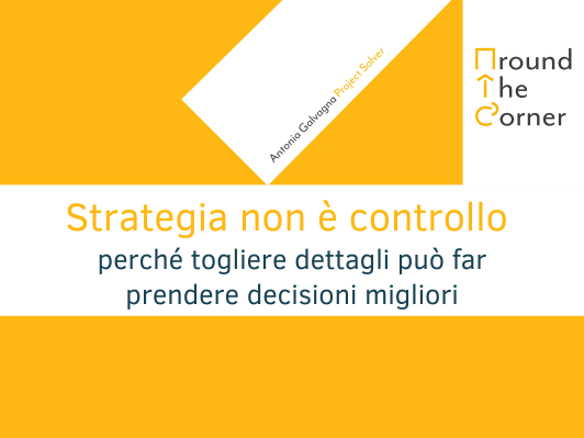 Strategia non &egrave; controllo: perch&eacute; togliere dettagli pu&ograve; far prendere decisioni migliori